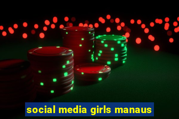 social media girls manaus